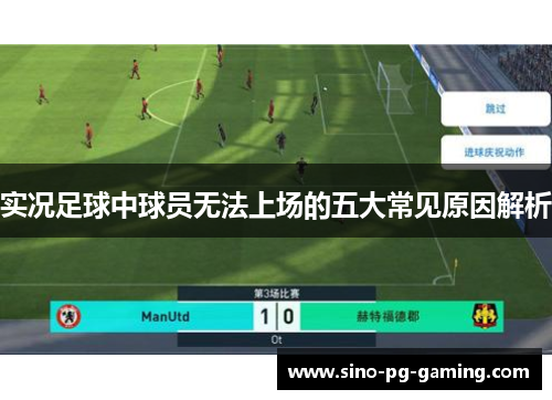 实况足球中球员无法上场的五大常见原因解析 实况足球中球员无法上场的五大常见原因解析