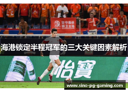 海港锁定半程冠军的三大关键因素解析