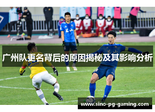 广州队更名背后的原因揭秘及其影响分析
