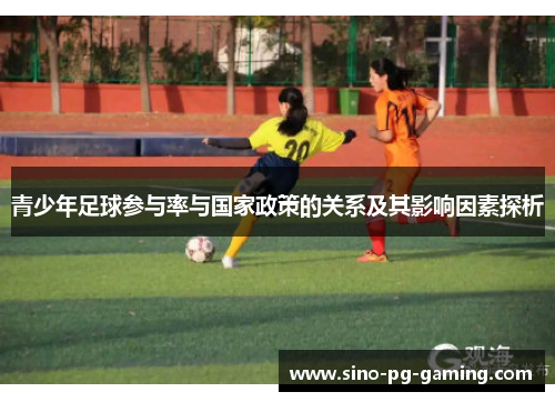 青少年足球参与率与国家政策的关系及其影响因素探析 青少年足球参与率与国家政策的关系及其影响因素探析