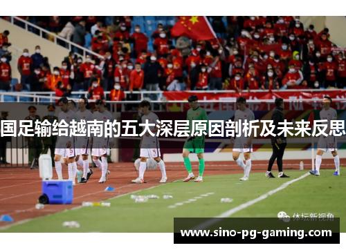 国足输给越南的五大深层原因剖析及未来反思