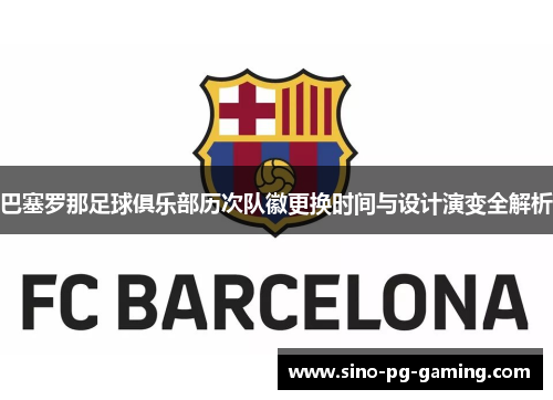 巴塞罗那足球俱乐部历次队徽更换时间与设计演变全解析 巴塞罗那足球俱乐部历次队徽更换时间与设计演变全解析