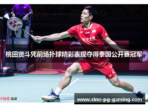 桃田贤斗凭前场扑球精彩表现夺得泰国公开赛冠军