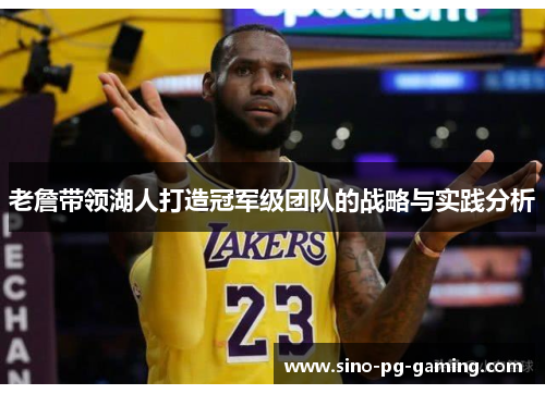 老詹带领湖人打造冠军级团队的战略与实践分析 老詹带领湖人打造冠军级团队的战略与实践分析