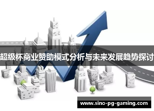 超级杯商业赞助模式分析与未来发展趋势探讨 超级杯商业赞助模式分析与未来发展趋势探讨