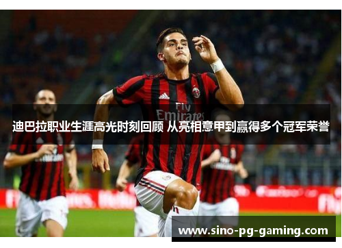 迪巴拉职业生涯高光时刻回顾 从亮相意甲到赢得多个冠军荣誉 迪巴拉职业生涯高光时刻回顾 从亮相意甲到赢得多个冠军荣誉