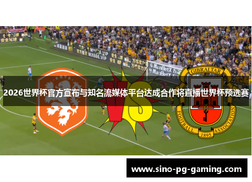 2026世界杯官方宣布与知名流媒体平台达成合作将直播世界杯预选赛 2026世界杯官方宣布与知名流媒体平台达成合作将直播世界杯预选赛